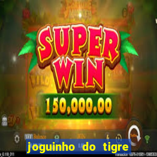 joguinho do tigre 茅 confi谩vel