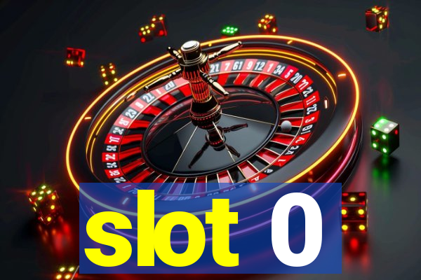 slot 0