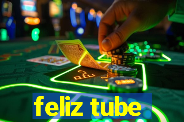 feliz tube