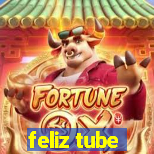 feliz tube