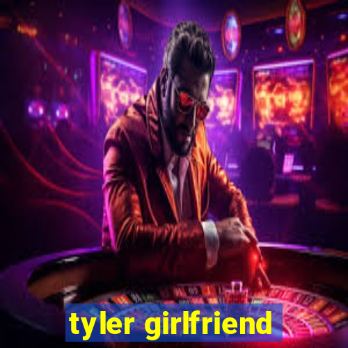 tyler girlfriend