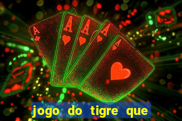 jogo do tigre que dar dinheiro