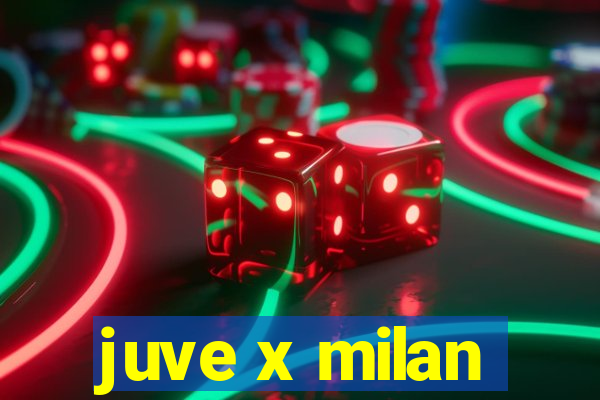 juve x milan