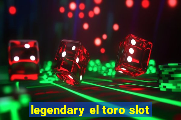 legendary el toro slot