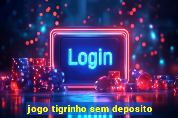 jogo tigrinho sem deposito