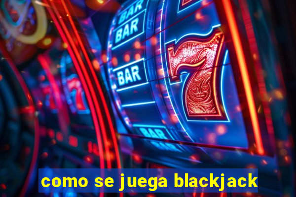 como se juega blackjack