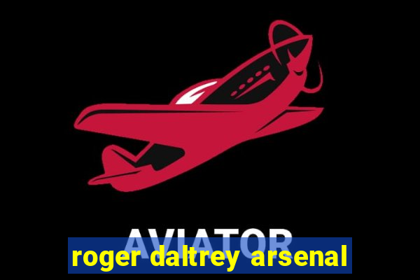 roger daltrey arsenal