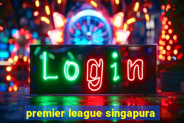 premier league singapura