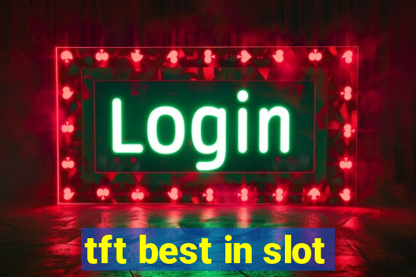 tft best in slot