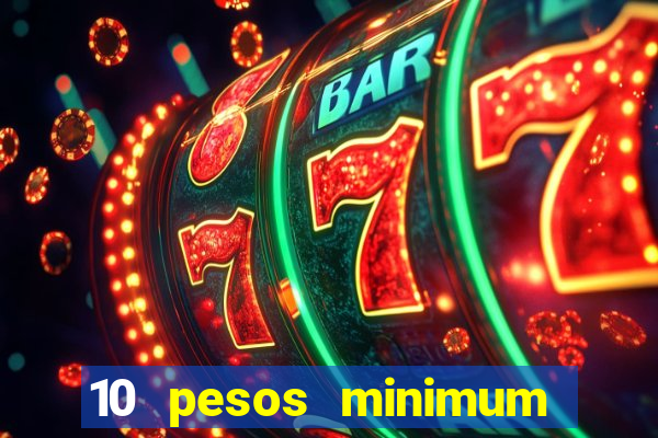 10 pesos minimum deposit casino