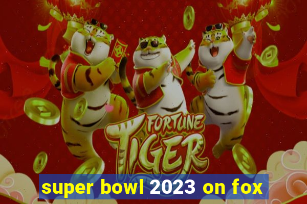 super bowl 2023 on fox