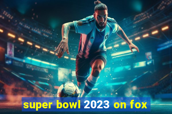 super bowl 2023 on fox