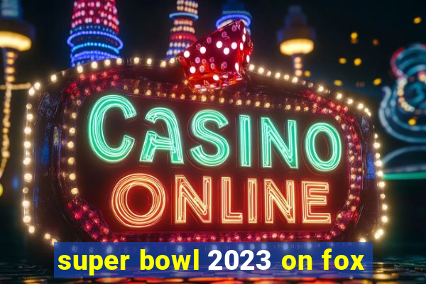 super bowl 2023 on fox