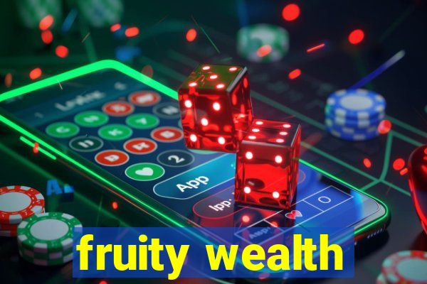 fruity wealth