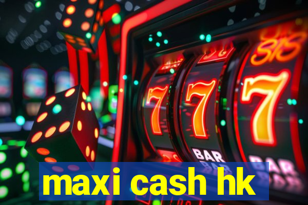 maxi cash hk