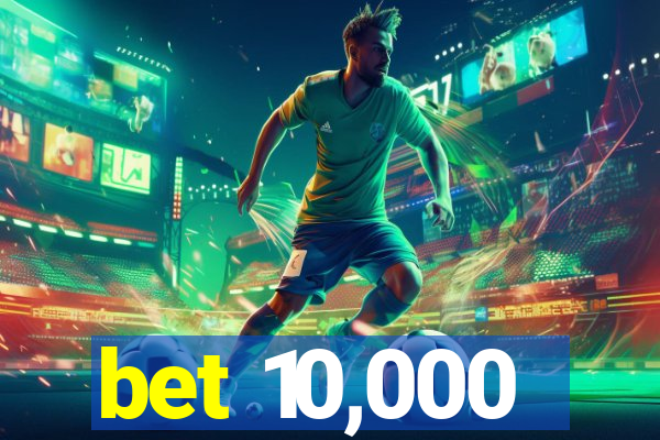 bet 10,000