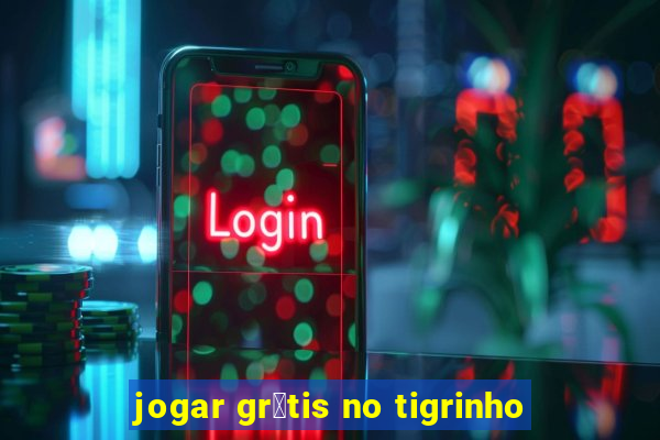 jogar gr谩tis no tigrinho