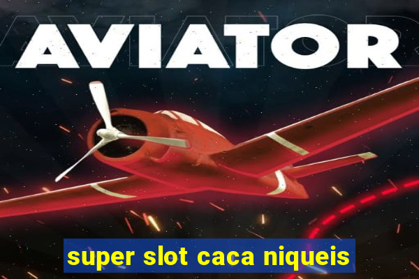 super slot caca niqueis