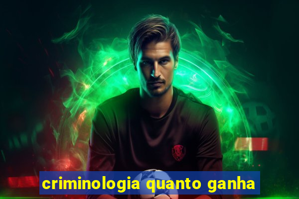 criminologia quanto ganha