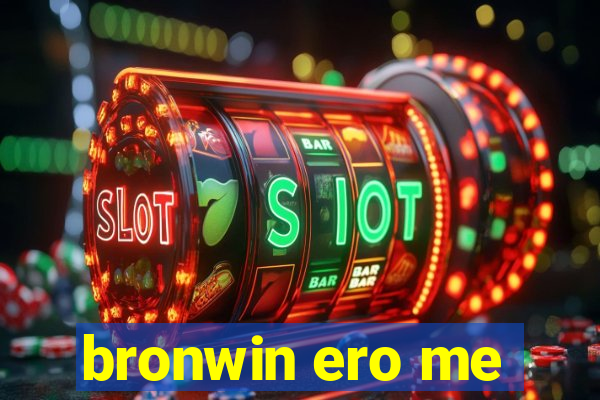 bronwin ero me