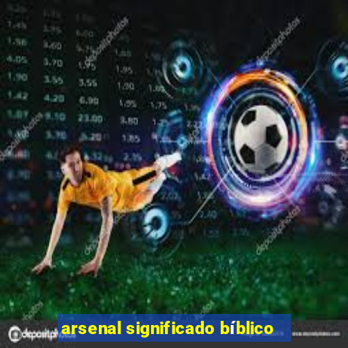 arsenal significado bíblico