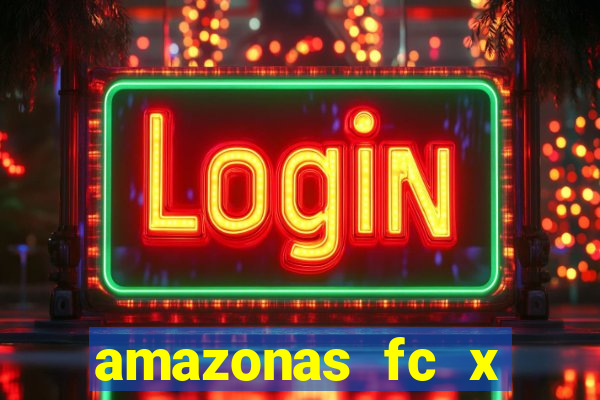 amazonas fc x ceará sc