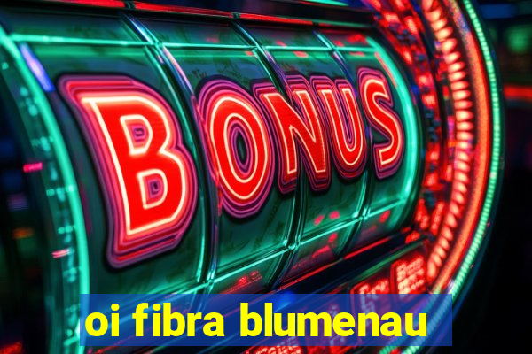 oi fibra blumenau