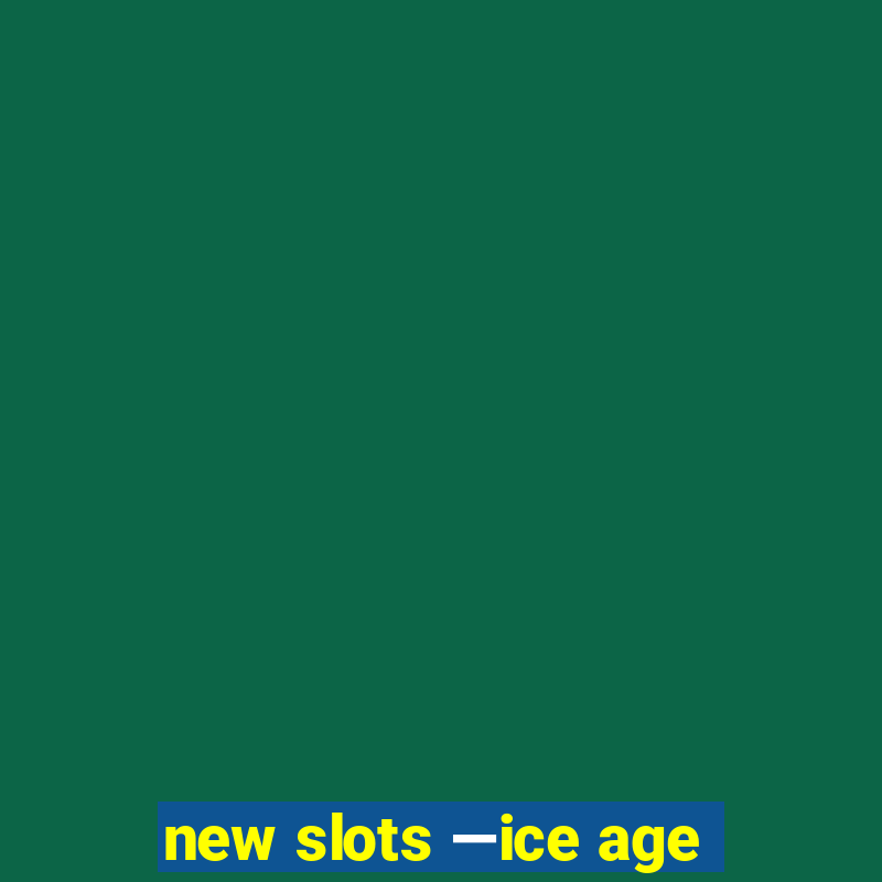 new slots —ice age