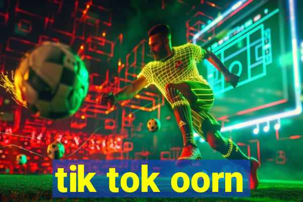 tik tok oorn