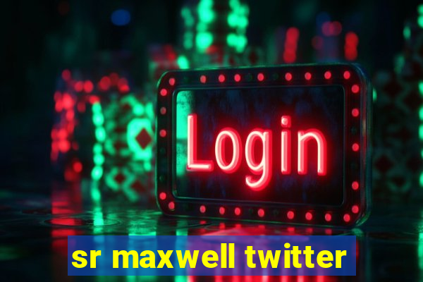 sr maxwell twitter