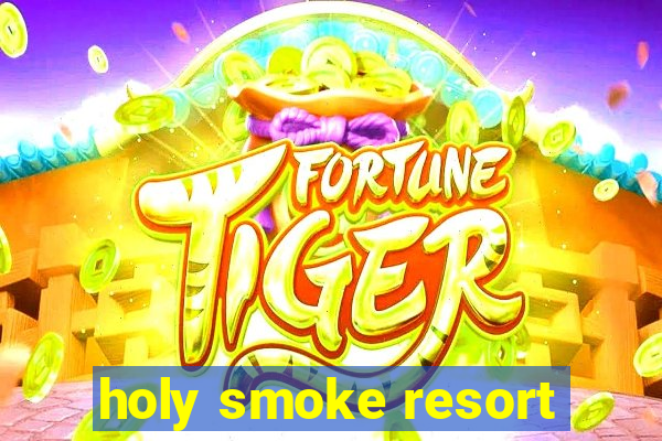 holy smoke resort