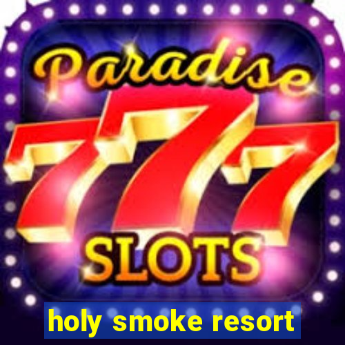 holy smoke resort