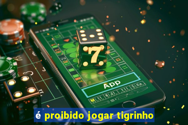 é proibido jogar tigrinho