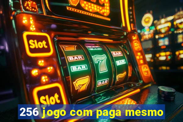 256 jogo com paga mesmo