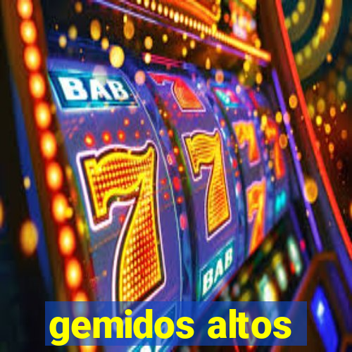 gemidos altos