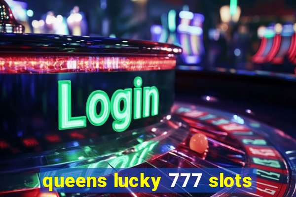 queens lucky 777 slots