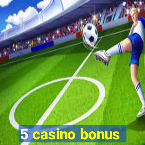 5 casino bonus