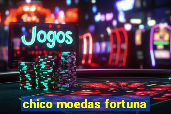 chico moedas fortuna