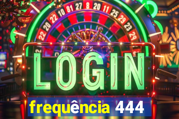 frequência 444