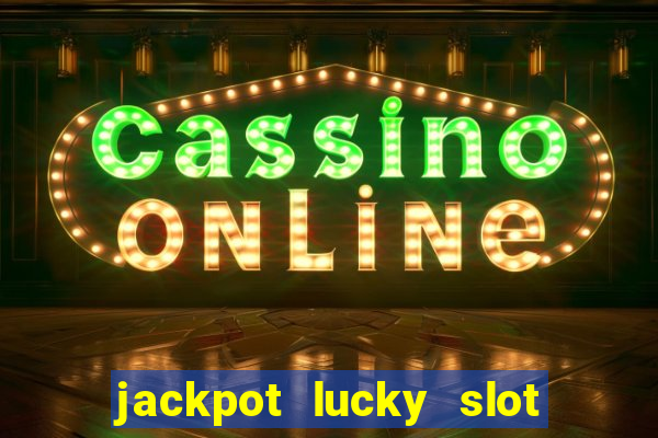 jackpot lucky slot real cash