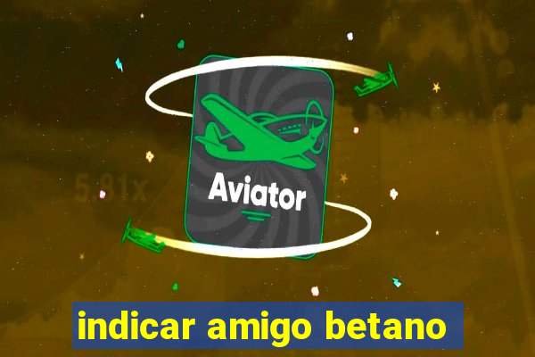 indicar amigo betano