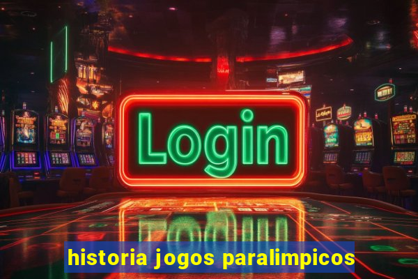 historia jogos paralimpicos