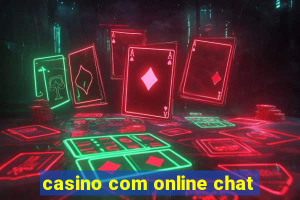 casino com online chat