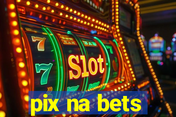 pix na bets