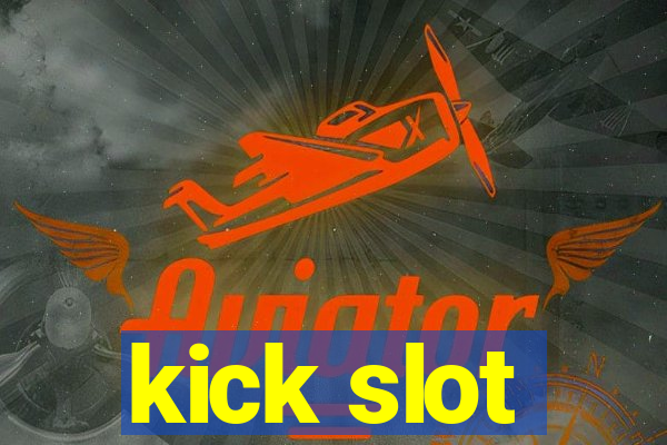 kick slot