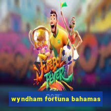 wyndham fortuna bahamas