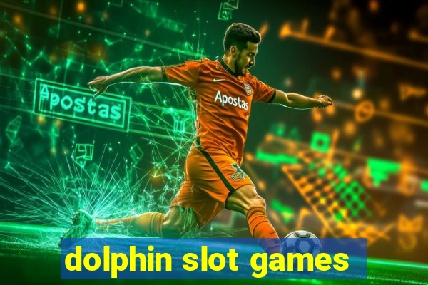 dolphin slot games