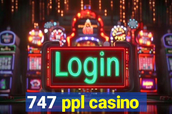 747 ppl casino