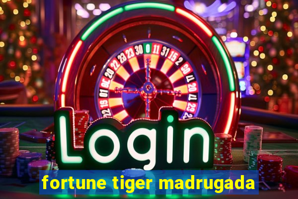 fortune tiger madrugada