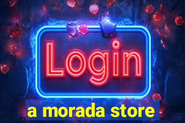 a morada store